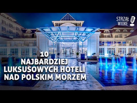 10 Najbardziej luksusowych hoteli nad Polskim morzem
