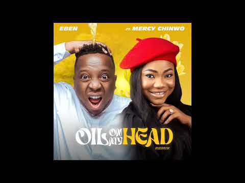 Eben - Oil On My HEAD (Remix) Ft @mercy_chinwo (Audio)