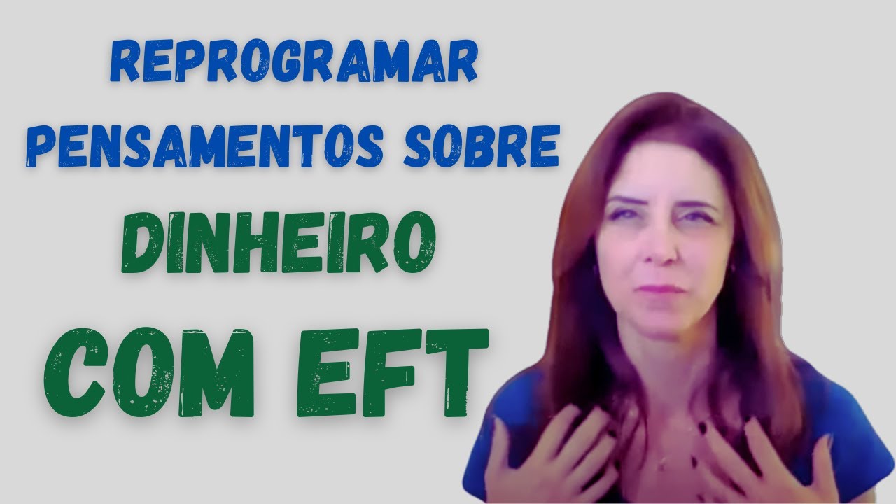 Lei da Atração e Dinheiro - Usando EFT para reprogramar os seus pensamentos