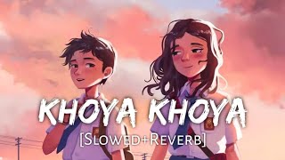 Khoya Khoya Slowed+Reverb - MOHIT CHAUHAN  Arpita 
