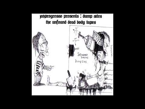 Jakprogresso - Dump Sites: The Unfound Dead Body Tapes (Full Album)