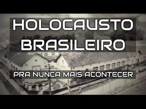 O HOLOCAUSTO BRASILEIRO | Pra nunca mais acontecer...