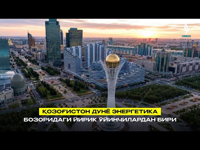 Қозоғистон дунё энергетика бозоридаги йирик ўйинчилардан бири