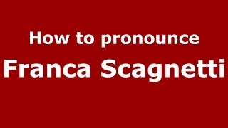 How to pronounce Franca Scagnetti