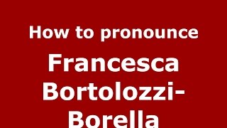 How to pronounce Francesca Bortolozzi-Borella