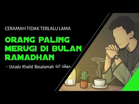 Orang Paling Merugi Di Bulan Ramadhan -Ustadz Khalid Basalamah حَفِظَهُ اللهُ