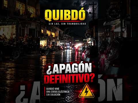 ¿APAGÓN DEFINITIVO EN QUIBDÓ? Chocó al límite por la crisis eléctrica