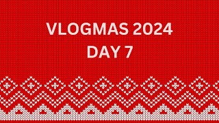 Vlogmas 2024 | Day 7 | December 7th 2024