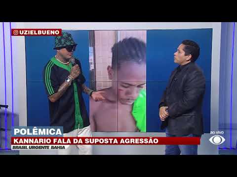 POLÊMICA | KANNARIO FALA SOBRE AGRESSÃO NO BRASIL URGENTE BA