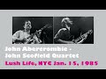 John Abercrombie John Scofield Marc Johnson Adam Nussbaum January 15, 1985 Lush Life, NYC