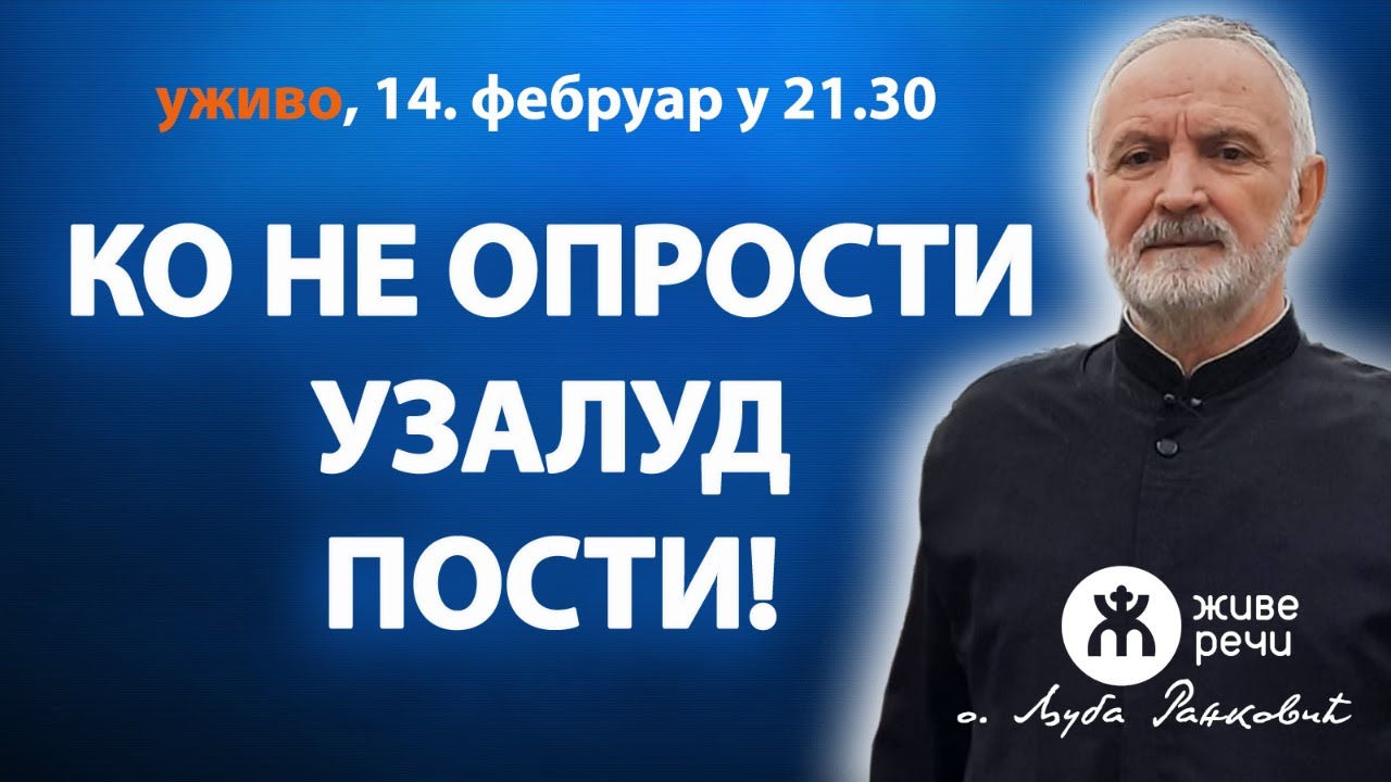 КО НЕ ОПРОСТИ - УЗАЛУД ПОСТИ! (уживо о. Љуба и о. Иван. 14. фебруар у 21.30)