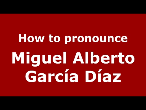 How to pronounce Miguel Alberto García Díaz (Spain/Spanish) - PronounceNames.com