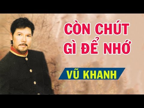 VŨ KHANH - CÒN CHÚT GÌ ĐỂ NHỚ - NHẠC XƯA HẢI NGOẠI HAY NHẤT 2018