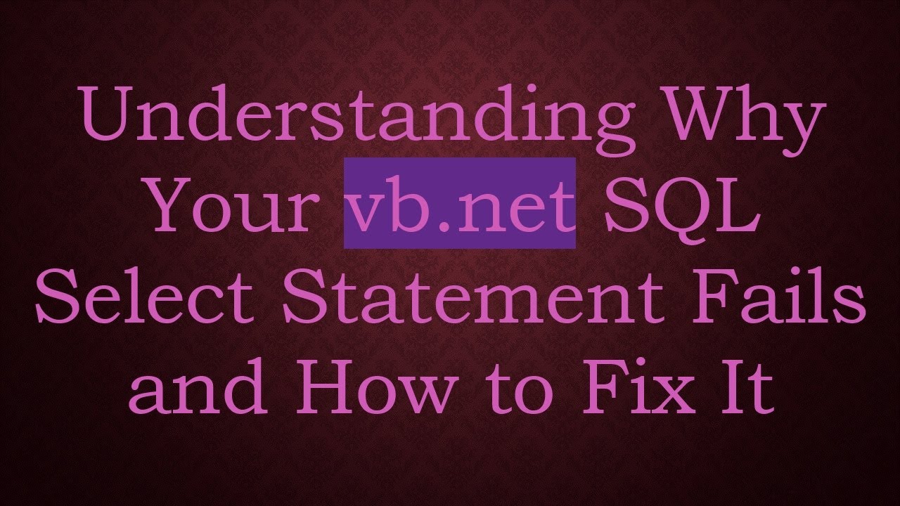 Understanding Why Your vb.net SQL Select Statement Fails and How to Fix It