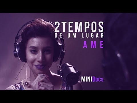 Dois Tempos de Um Lugar - Ame - MINIDocs®