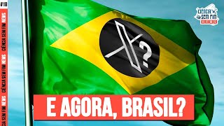 X: E AGORA, BRASIL? - Ciência Sem Fim News #18