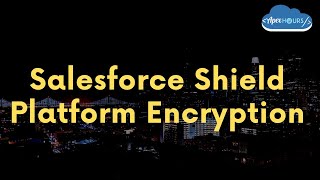 Introduction to Salesforce Shield Platform Encryption | Salesforce Tutorial