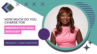 How Much Do You Charge for Immigration Legal Services? | FAQs | Evelyn Ackah, Immigration Lawyer