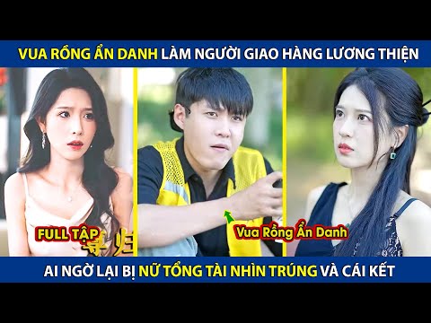 Vua Rồng Ẩn Danh Làm Người Giao Hàng Lương Thiện, Ai Ngờ Lại Bị Nữ Tổng Tài Nhìn Trúng