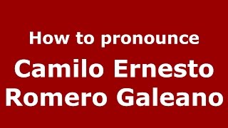 How to pronounce Camilo Ernesto Romero Galeano