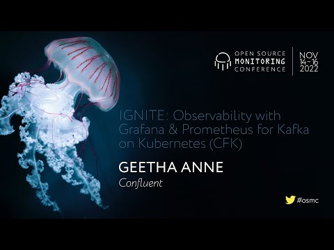 OSMC 2022 | IGNITE: Observability with Grafana & Prometheus for Kafka on Kubernetes (CFK)