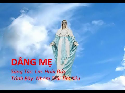 DÂNG MẸ. Sáng Tác: Lm. Hoài Đức. Trình Bày: Nhóm Trái Tim Yêu..Nhạc Đức Mẹ hay nhất