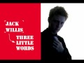jack willis - three little words