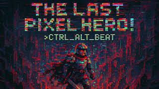 CTRL_ALT_BEAT - The Last Pixel Hero (Original)