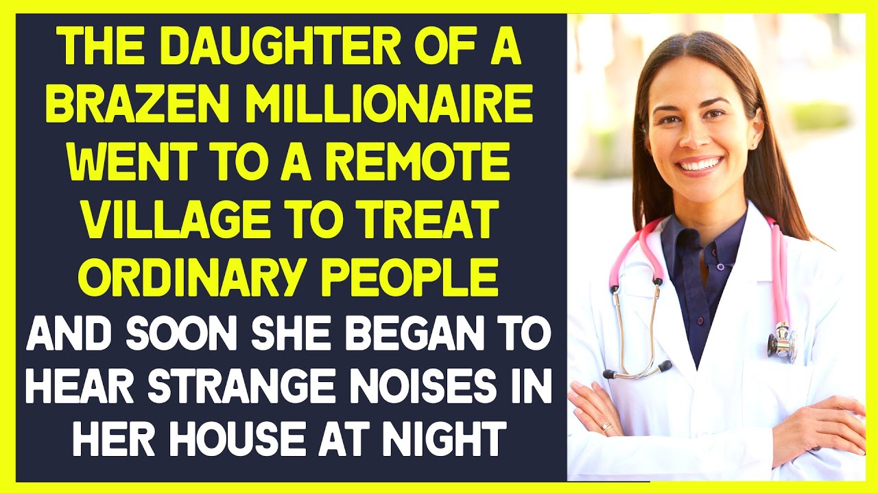 The daughter of a rich man went to a village to treat people. Later, she began to hear strange noise