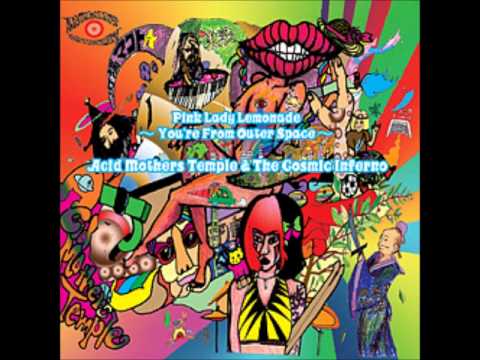 Acid Mothers Temple & The Cosmic Inferno - Pink Lady Lemonade ~ You're From Outer Space