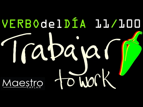 Verb of the day     TRABAJAR – TO WORK      11/100