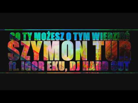 Szymon Tur/Dj Hard Cut feat. Igor Eku - Co ty możesz o tym wiedzieć