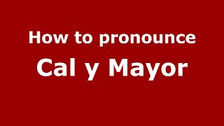 How to pronounce Cal Y Mayor