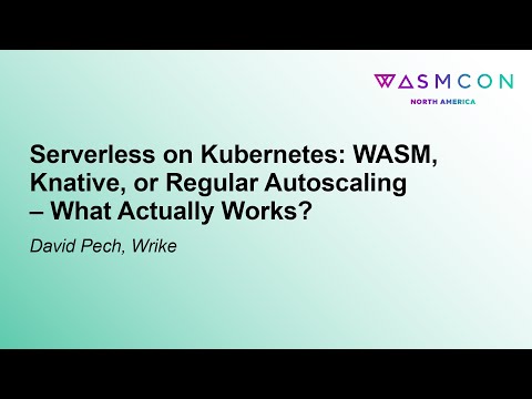 Serverless on Kubernetes: WASM, Knative, or Regular Autoscaling – What Actually Works? - David Pech