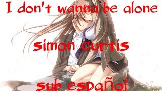 I don&#39;t wanna be alone - simon curtis °sub español