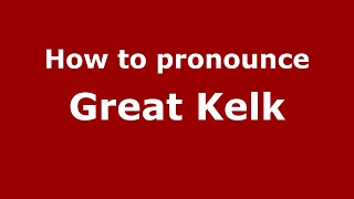 How to pronounce Great Kelk