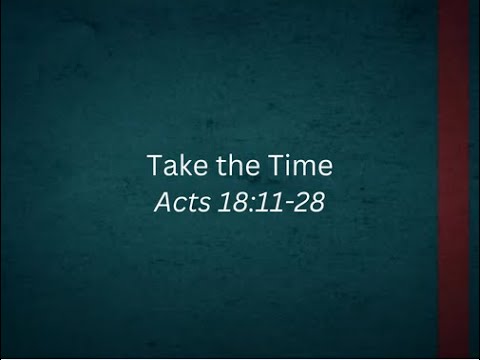 Take the Time | Acts 18:11-28 | 5/25/2025