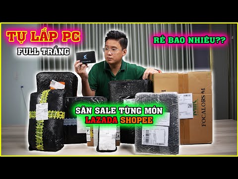 Hành Trình Tự Lắp PC tại nhà, Tự Săn Sale từng món trên LAZADA, SHOPEE. Tiết kiệm rẻ được 1 khoản