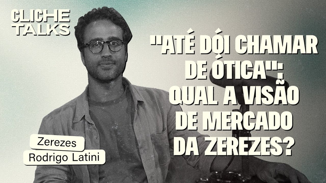 “Até dói chamar de ótica”: Qual a visão de mercado da Zerezes? com Rodrigo Latini | ClicheTalks#ep49