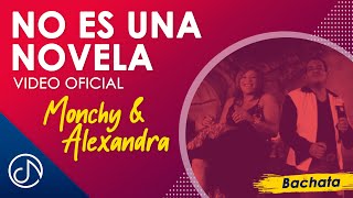 No Es Una NOVELA 📺 - Monchy & Alexandra [Video Oficial]