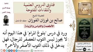 صورة هل يدخل الثوب الأصفر والأحمر ضمن الثوب المعصفر الذي لا يجوز للرجال؟  للشيخ صالح الفوزان