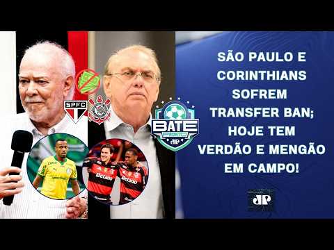 SÃO PAULO E CORINTHIANS SOFREM TRANSFER BAN; PALMEIRAS E FLAMENGO EM CAMPO HOJE! | BATE-PRONTO