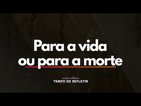 Tempo de Refletir 2526 - Para a vida ou para a morte
