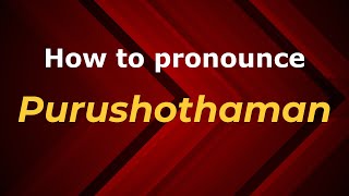 How to pronounce Purushothaman