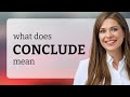 Conclude | what is CONCLUDE meaning