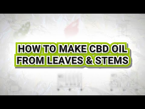 How To Make CBD Oil From Leaves and Stems