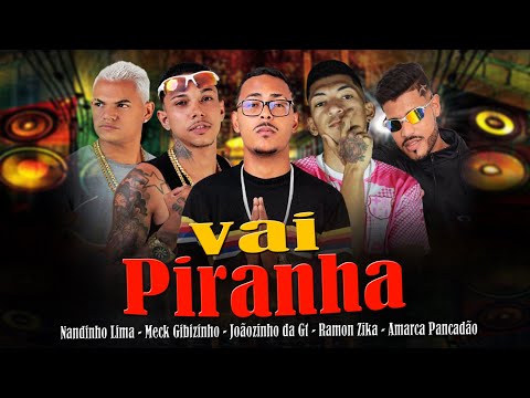 VAI PIRANHA - MECK GIBIZINHO, JOÃOZINHO GT, NANDINHO LIMA, RAMON ZIKA, AMARCA PANCADÃO