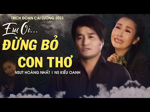 Đứt Từng Đoạn Ruột... Trích Đoạn Cải Lương Em Ơi Đừng Bỏ Con Thơ - NSƯT Hoàng Nhất Ft NS Kiều Oanh