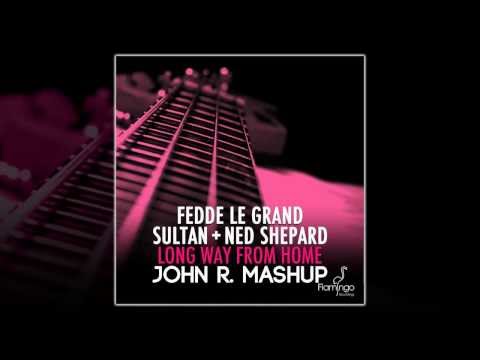 Fedde Le Grand, Sultan & Ned Sheperd - Long Way From Home (John R  Mashup)[FREE DOWNLOAD]