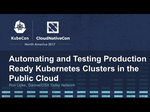 Automating and Testing Production Ready Kubernetes Clusters in the Public Cloud - Ron Lipke